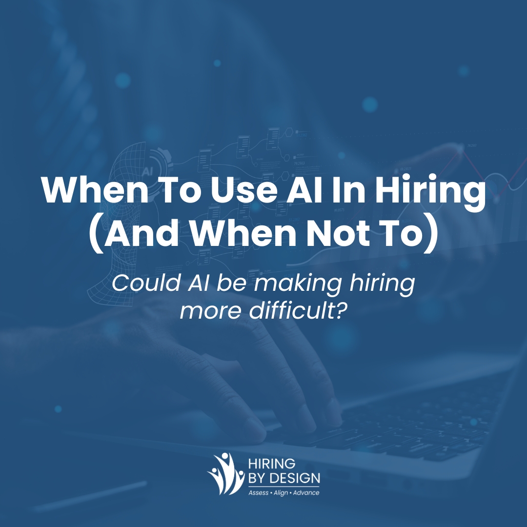 Promotional graphic for Hiring By Design about using artificial intelligence in recruitment. A blue overlay sits on top of a photo of hands typing on a laptop, with a subtle AI-themed illustration of a digital human head, data connections, and analytics charts in the background. Large white headline reads, "When To Use AI In Hiring (And When Not To)." Below, italicized text asks, "Could AI be making hiring more difficult?" The Hiring By Design logo and tagline, "Assess • Align • Advance," appear at the bottom. The image encourages HR professionals and business leaders to consider where AI adds value to hiring and where human judgment remains essential.